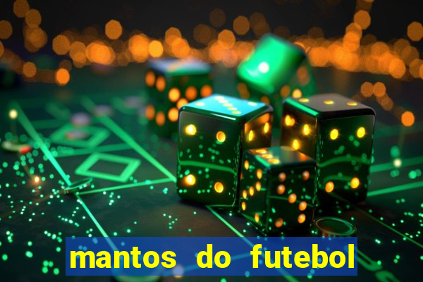 mantos do futebol jogos de hoje