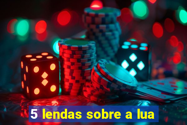 5 lendas sobre a lua