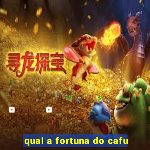 qual a fortuna do cafu