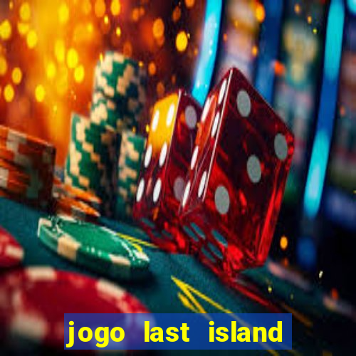 jogo last island of survival