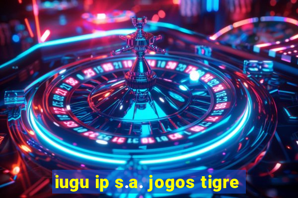 iugu ip s.a. jogos tigre