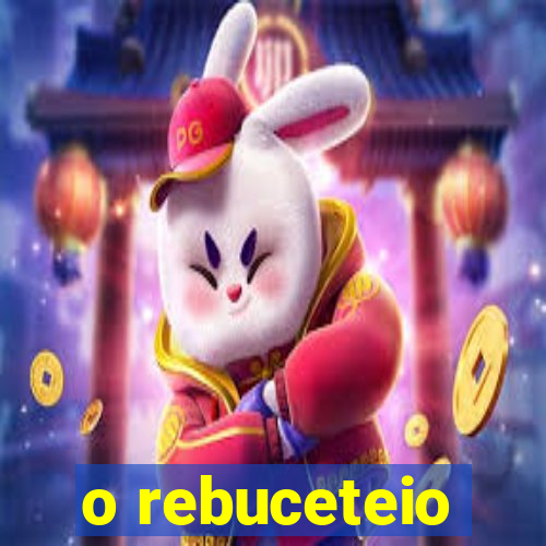 o rebuceteio