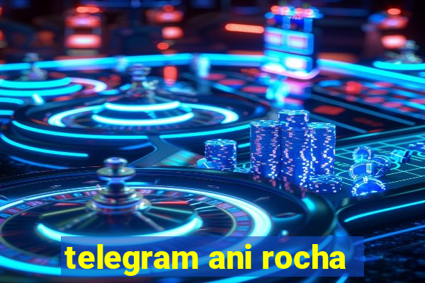 telegram ani rocha