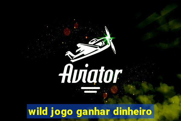 wild jogo ganhar dinheiro