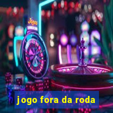 jogo fora da roda