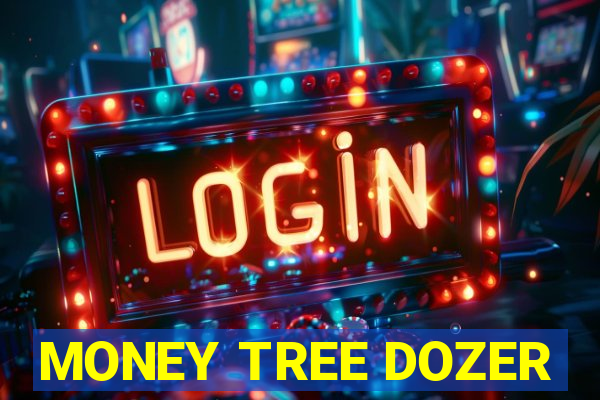 MONEY TREE DOZER