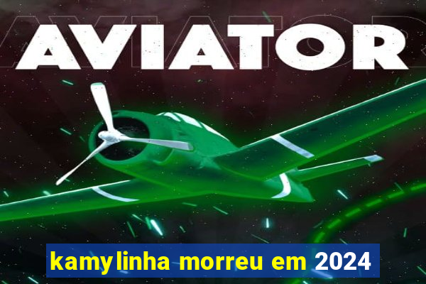 kamylinha morreu em 2024