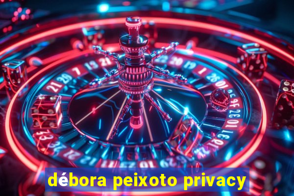 débora peixoto privacy