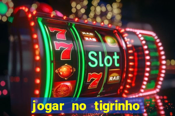 jogar no tigrinho sem deposito