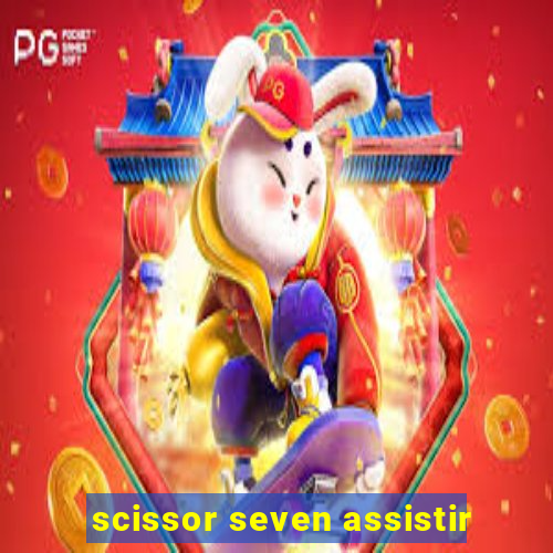 scissor seven assistir