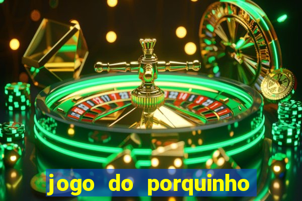 jogo do porquinho que ganha dinheiro