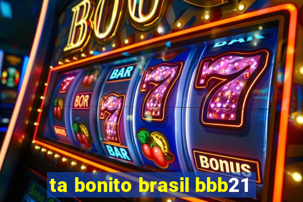 ta bonito brasil bbb21