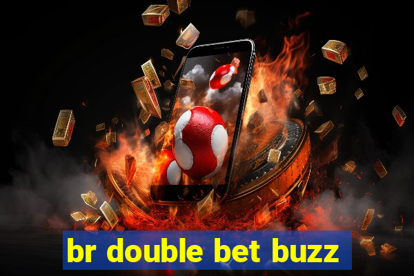 br double bet buzz