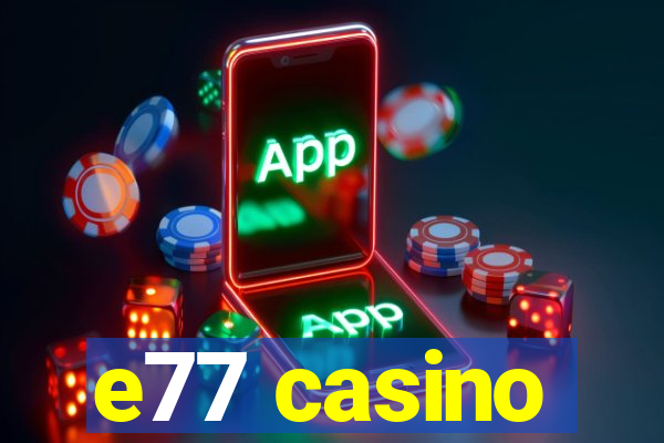 e77 casino