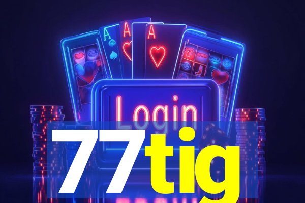 77tig