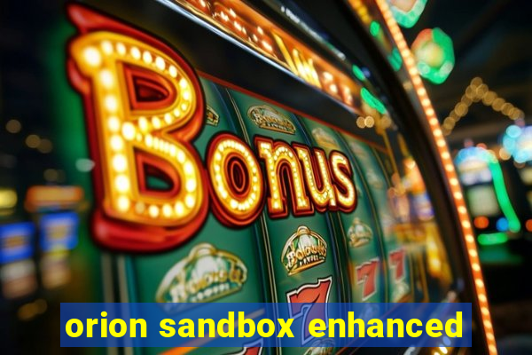 orion sandbox enhanced