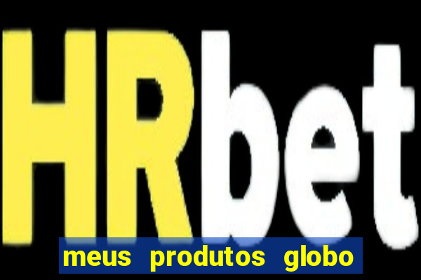 meus produtos globo com pagamento