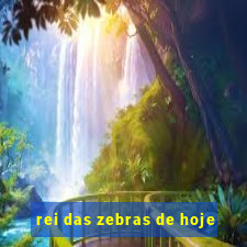 rei das zebras de hoje