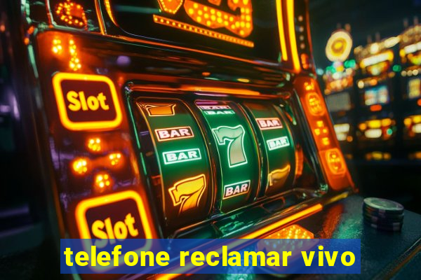 telefone reclamar vivo