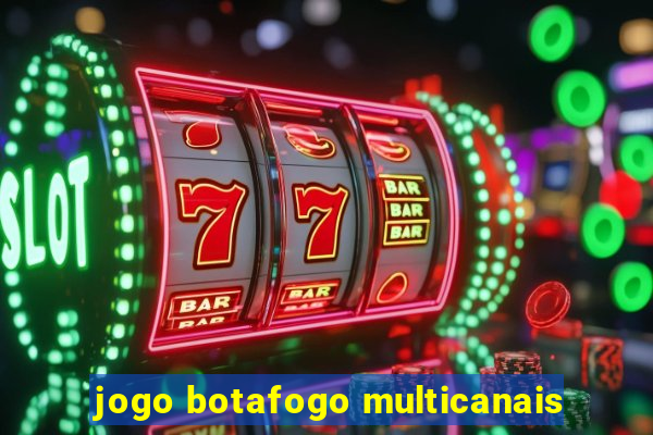 jogo botafogo multicanais