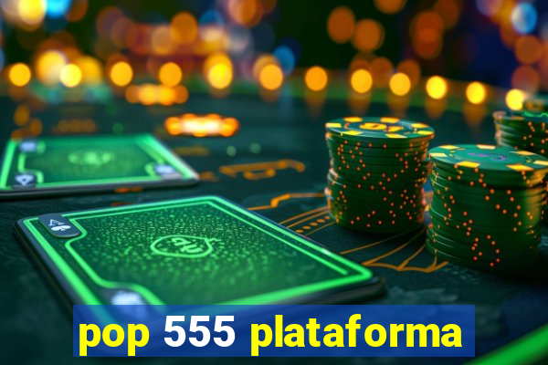 pop 555 plataforma