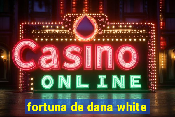 fortuna de dana white