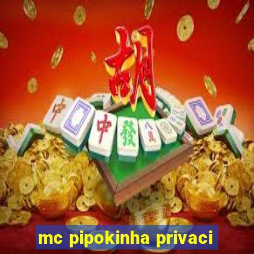 mc pipokinha privaci