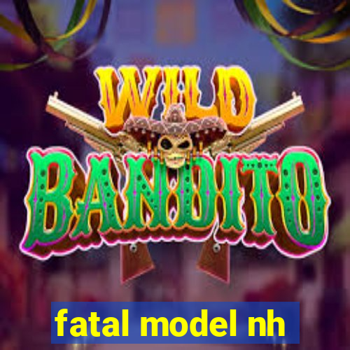 fatal model nh