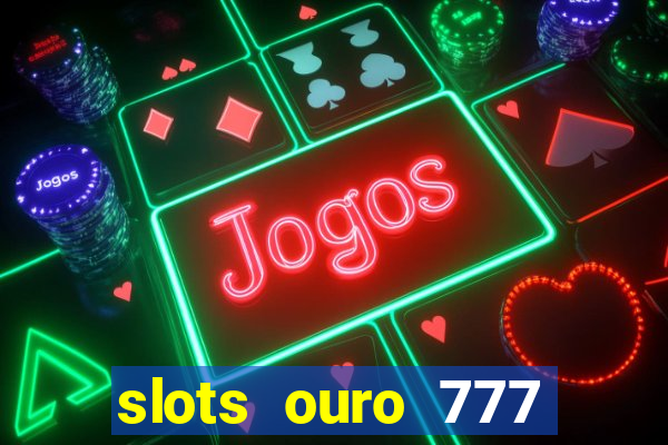 slots ouro 777 play store