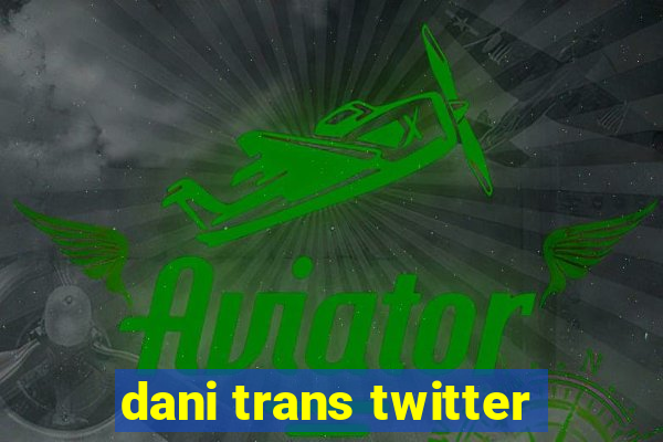 dani trans twitter