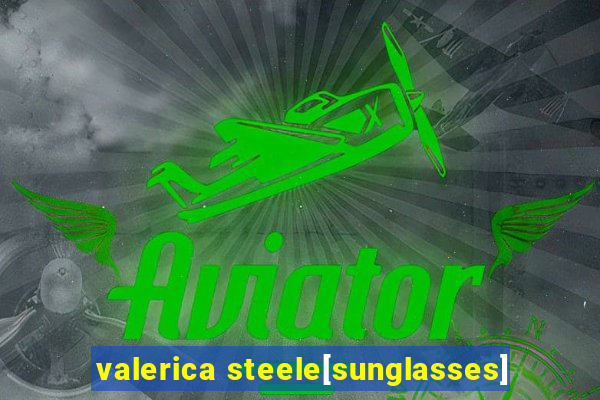 valerica steele[sunglasses]