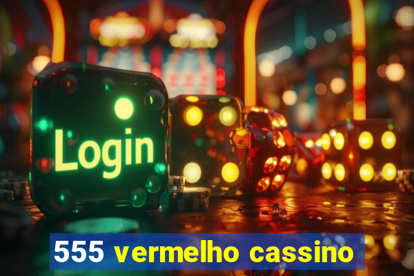 555 vermelho cassino