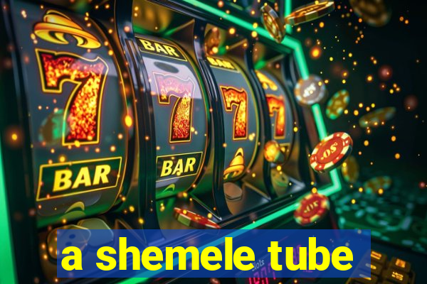 a shemele tube