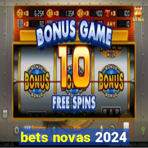 bets novas 2024