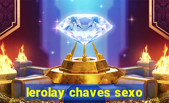 lerolay chaves sexo