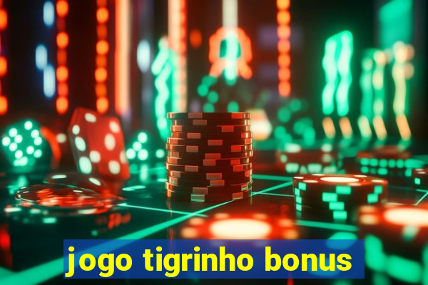 jogo tigrinho bonus