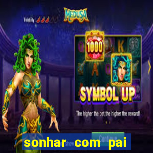 sonhar com pai jogo do bicho