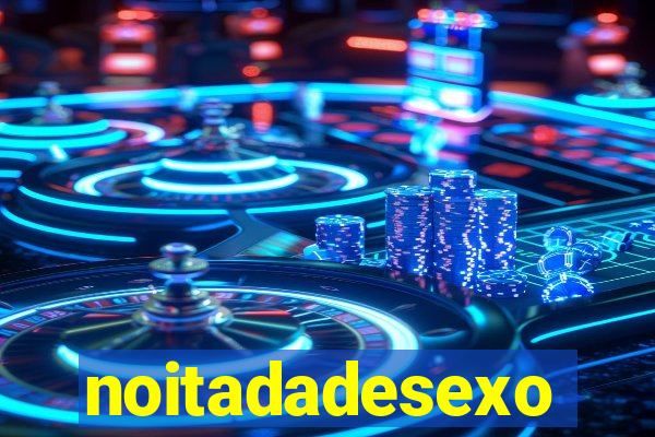 noitadadesexo